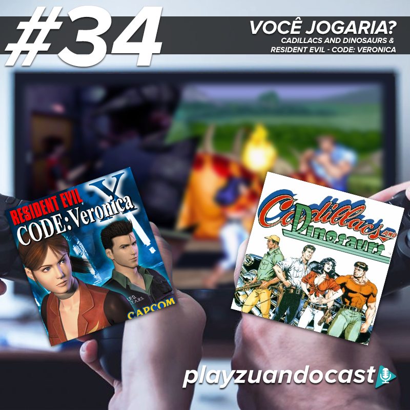 Playzuandocast 34 – Você Jogaria: Cadillacs and Dinosaurs & Resident Evil Code: Veronica? episode artwork