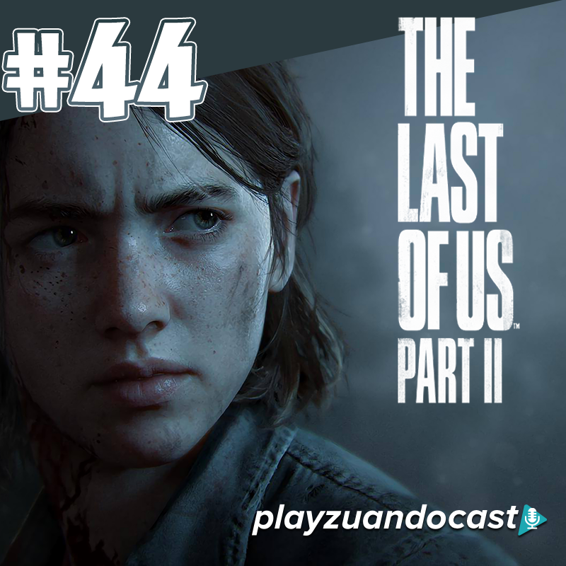 Playzuandocast 44 – The Last of Us Part II episode artwork